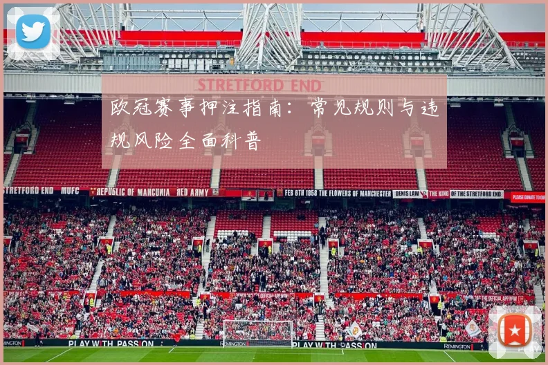 欧冠赛事押注指南：常见规则与违规风险全面科普