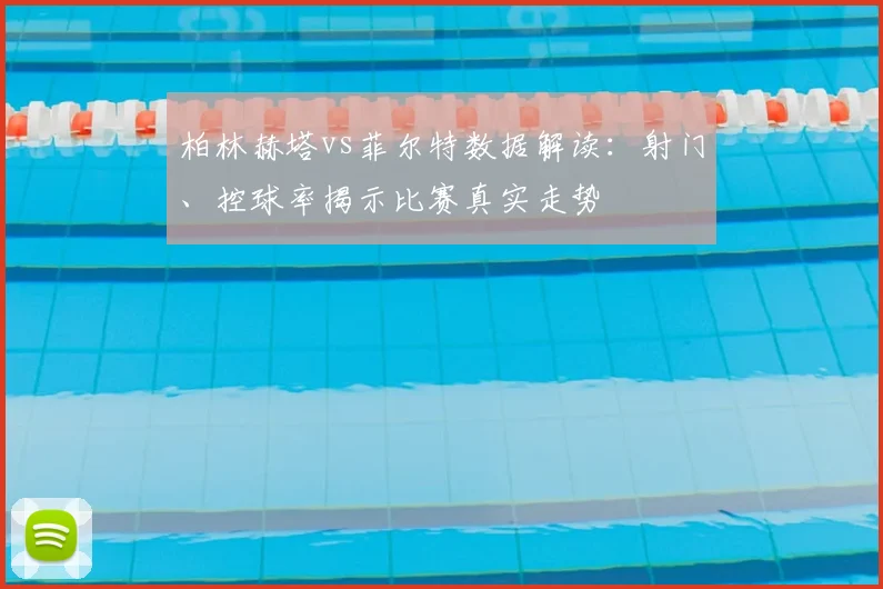 柏林赫塔vs菲尔特数据解读:射门、控球率揭示比赛真实走势