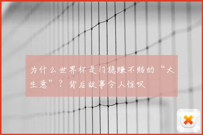 为什么世界杯是门稳赚不赔的“大生意”？背后故事令人惊叹