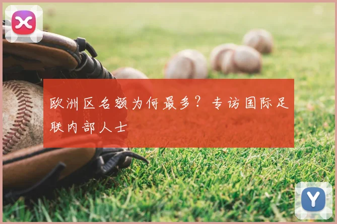欧洲区名额为何最多？专访国际足联内部人士