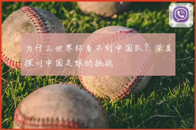 为什么世界杯看不到中国队？深度探讨中国足球的挑战